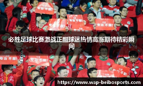 必胜足球比赛激战正酣球迷热情高涨期待精彩瞬间