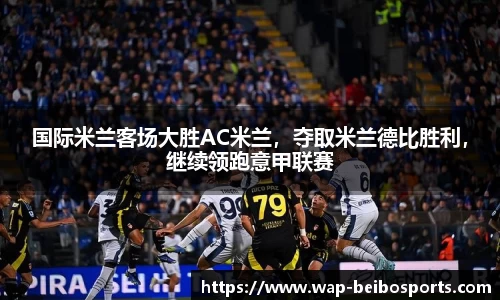 国际米兰客场大胜AC米兰，夺取米兰德比胜利，继续领跑意甲联赛