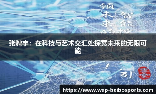张骋宇：在科技与艺术交汇处探索未来的无限可能