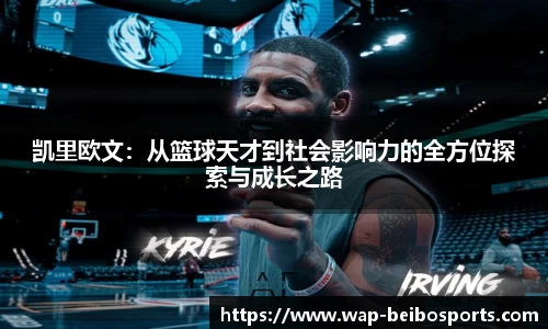 凯里欧文：从篮球天才到社会影响力的全方位探索与成长之路