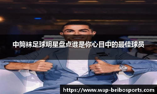 中筒袜足球明星盘点谁是你心目中的最佳球员